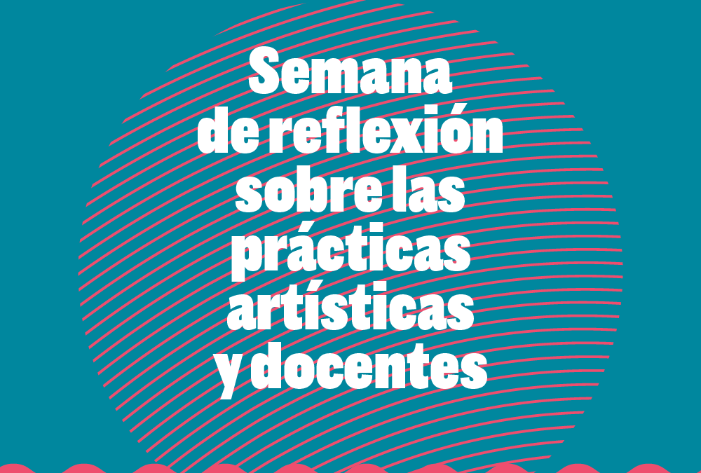 Semana de reflexión sobre las prácticas artísticas y docentes